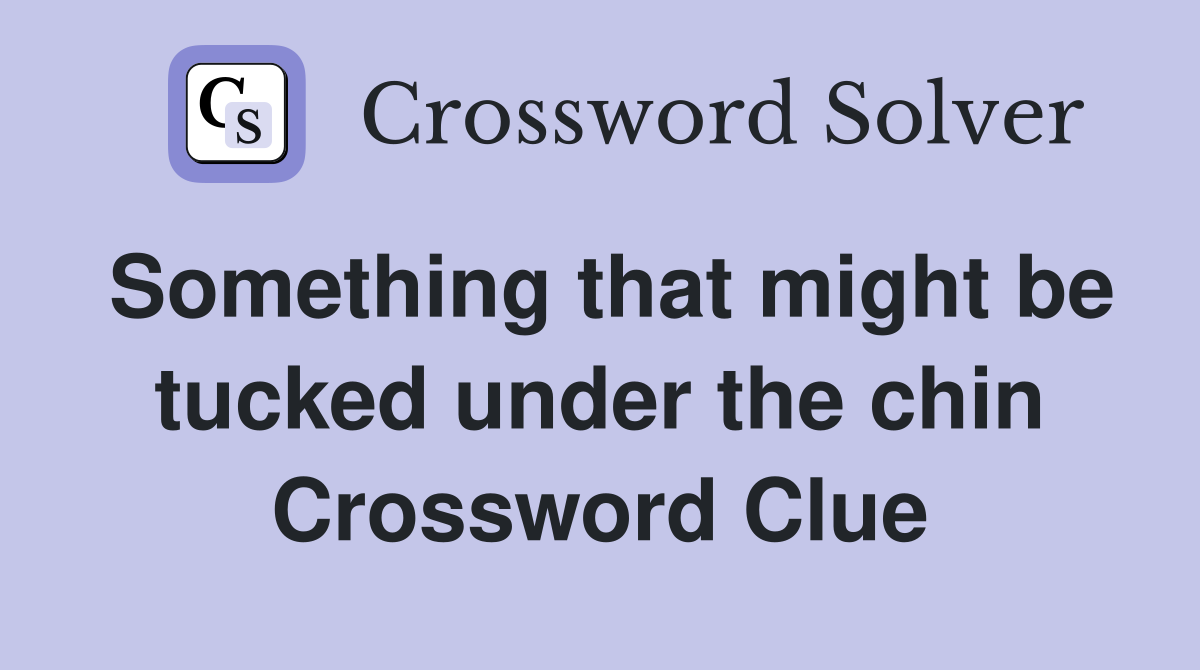 Something that might be tucked under the chin Crossword Clue
