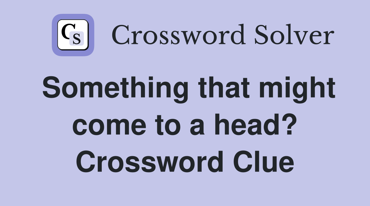 Something that might come to a head? Crossword Clue
