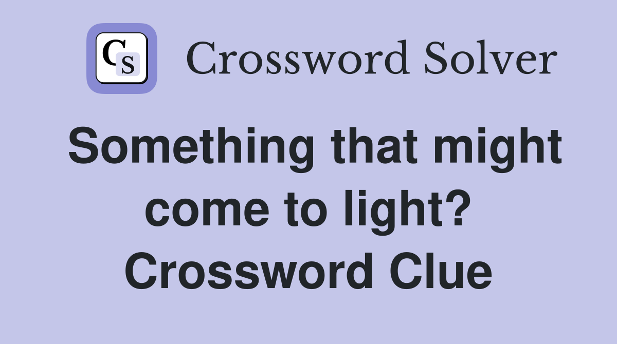Something that might come to light? Crossword Clue