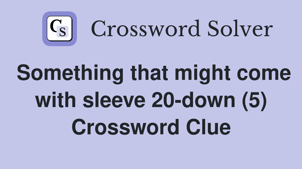 Something that might come with sleeve 20-down (5) Crossword Clue