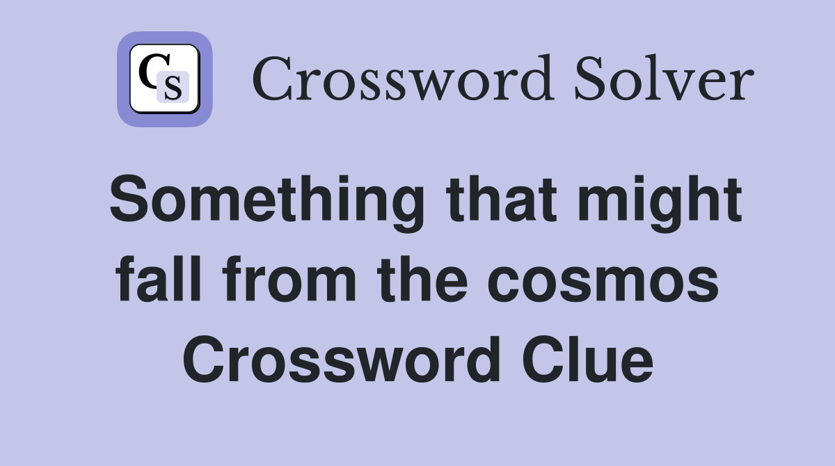 Something that might fall from the cosmos Crossword Clue