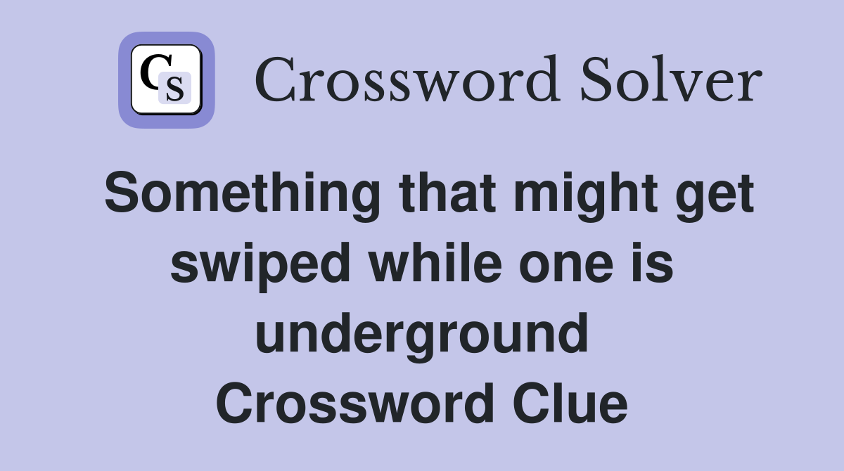 Something that might get swiped while one is underground Crossword Clue