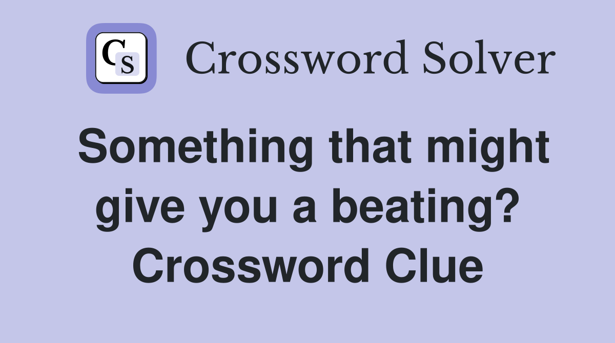 Something that might give you a beating? Crossword Clue