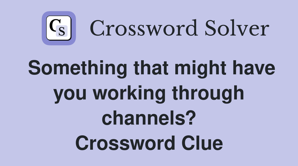 Something that might have you working through channels? Crossword Clue