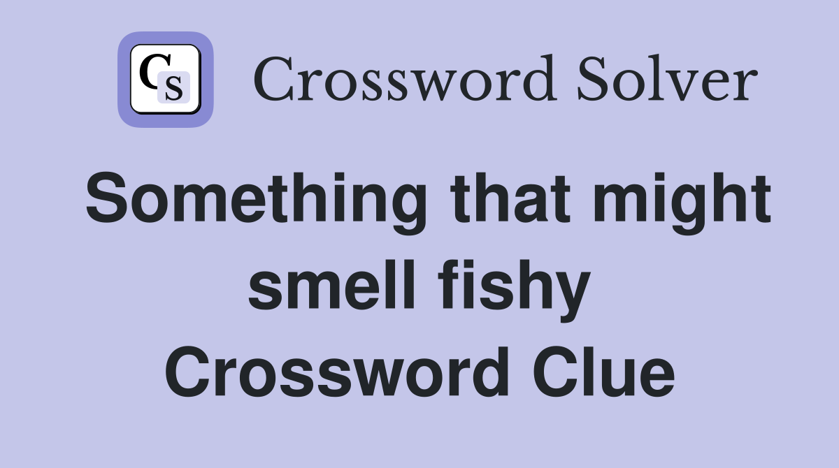 Something that might smell fishy Crossword Clue