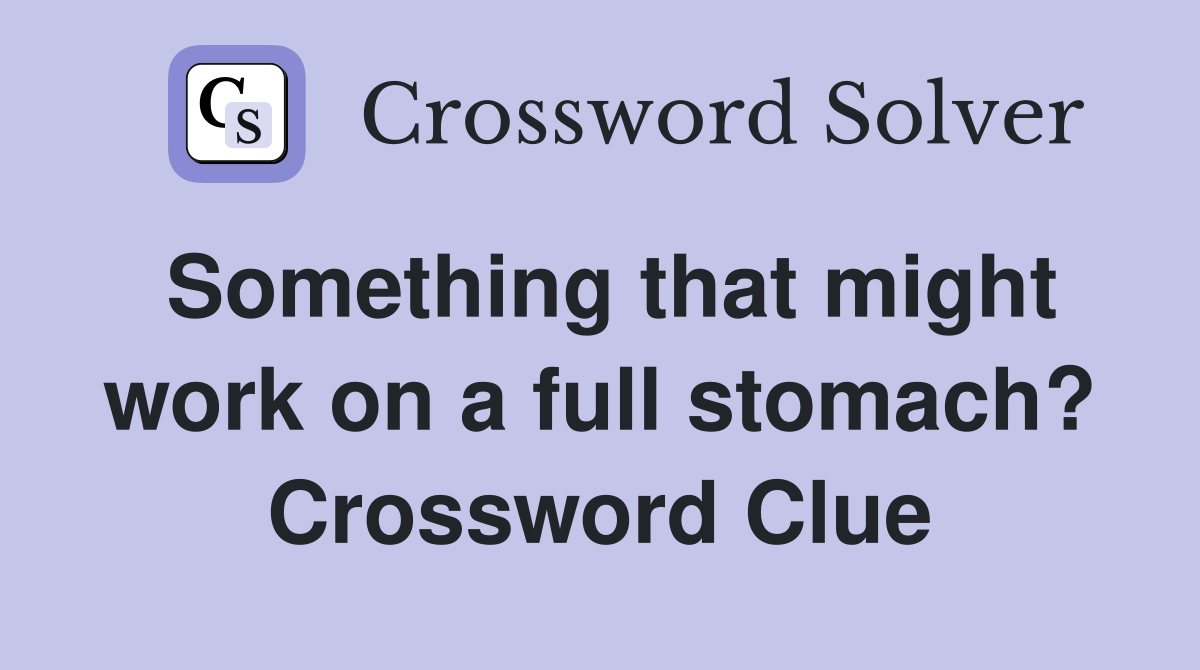 Something that might work on a full stomach? Crossword Clue