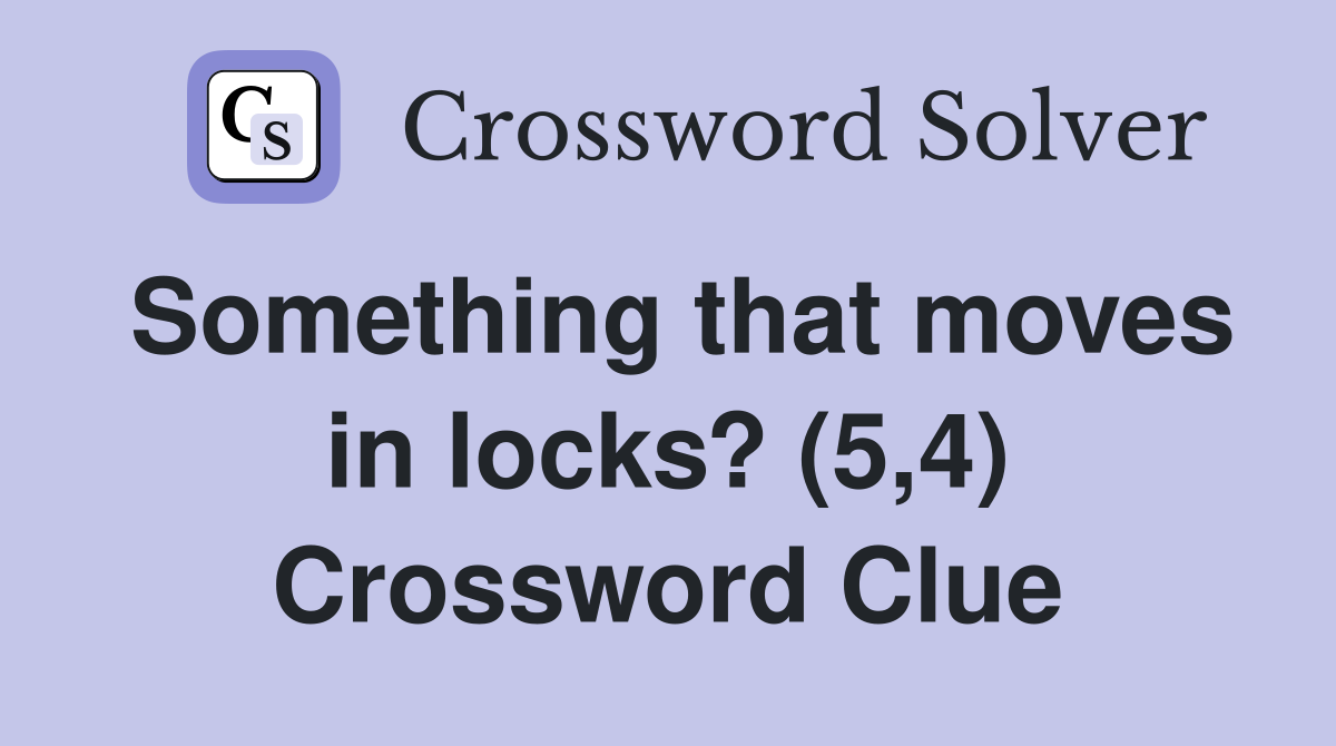 Something that moves in locks? (5,4) Crossword Clue