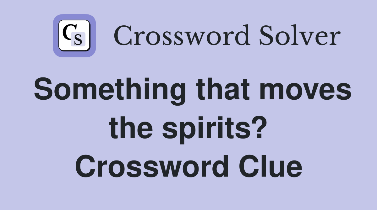 Something that moves the spirits? Crossword Clue