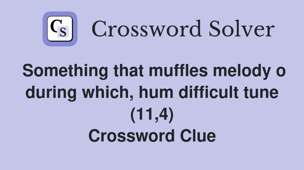 Something that muffles melody o during which, hum difficult tune (11,4) Crossword Clue