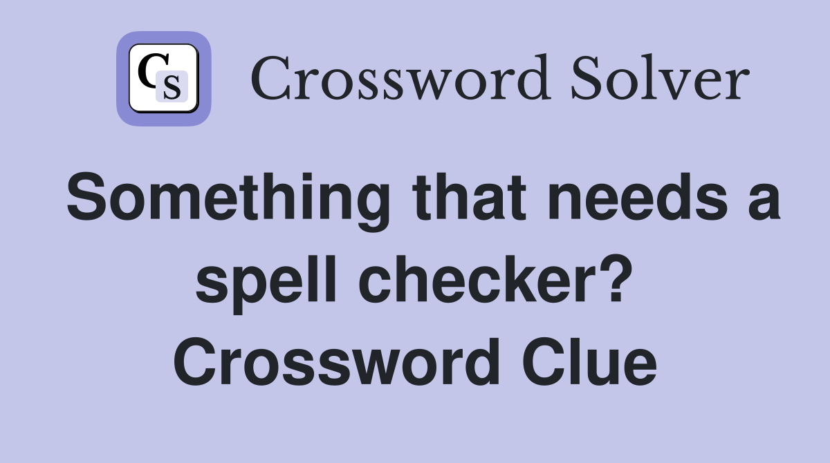 Something that needs a spell checker? Crossword Clue