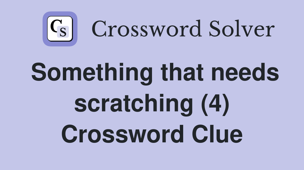 Something that needs scratching (4) Crossword Clue