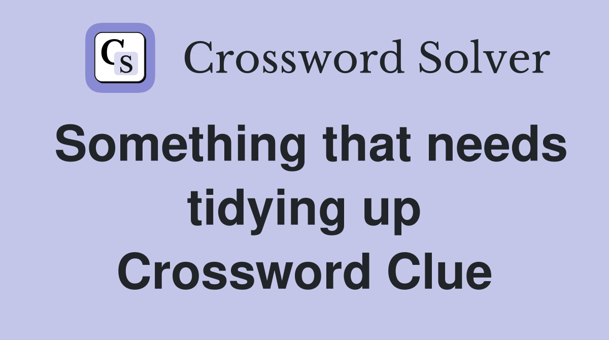 Something that needs tidying up Crossword Clue