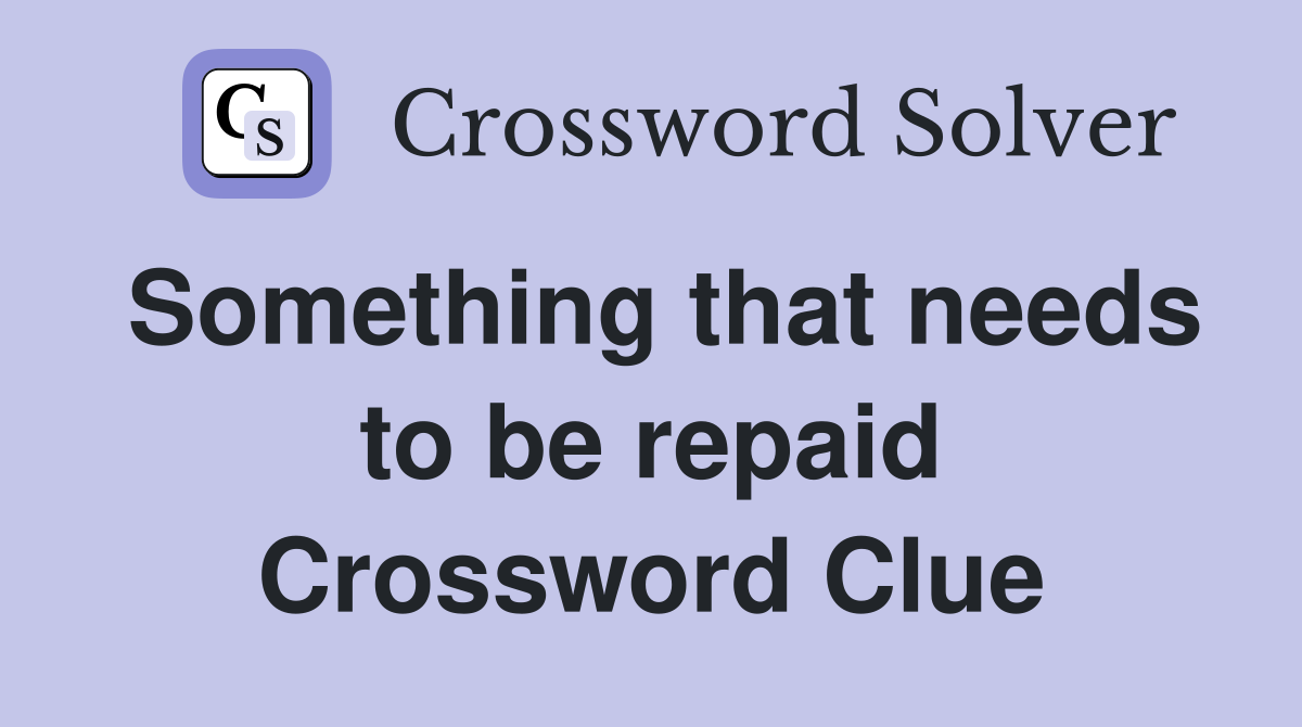 Something that needs to be repaid Crossword Clue