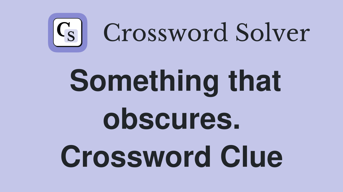 Something that obscures. Crossword Clue