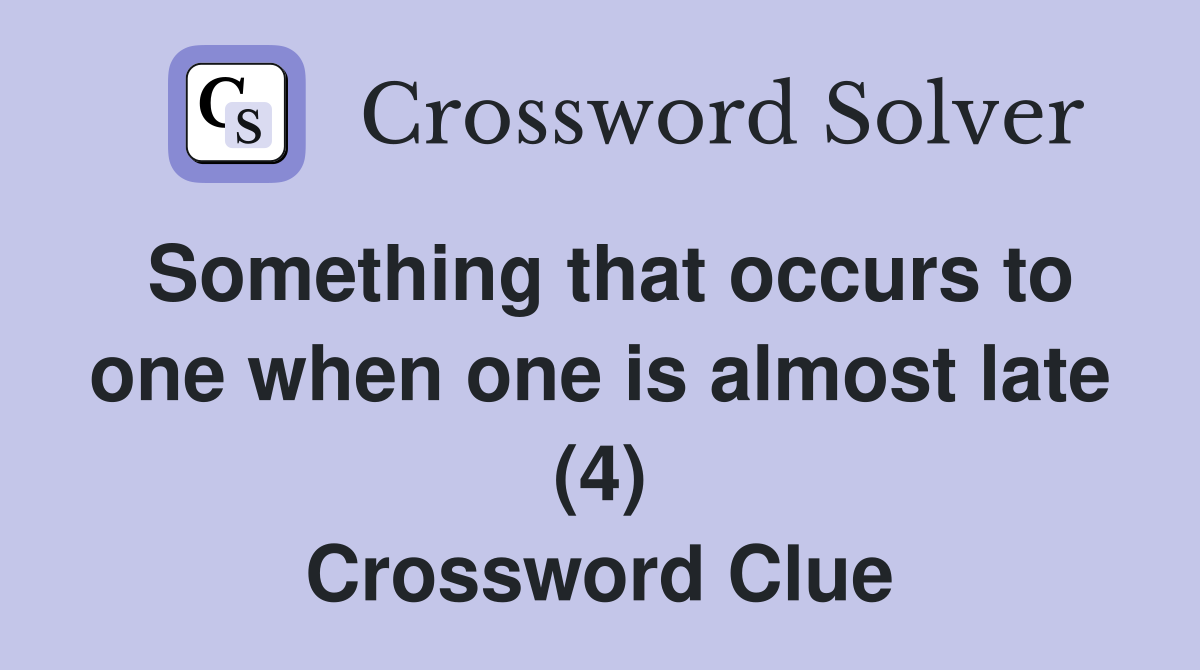 Something that occurs to one when one is almost late (4) Crossword Clue