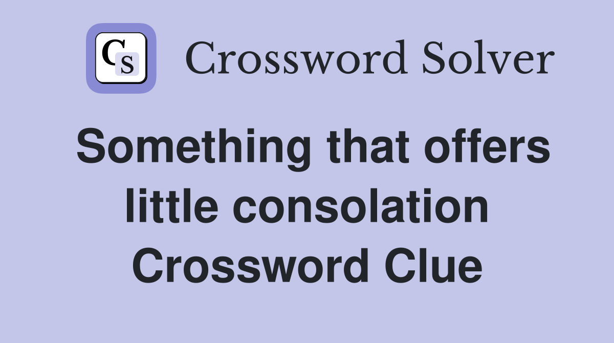 Something that offers little consolation Crossword Clue