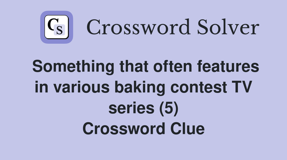 Something that often features in various baking contest TV series (5) Crossword Clue
