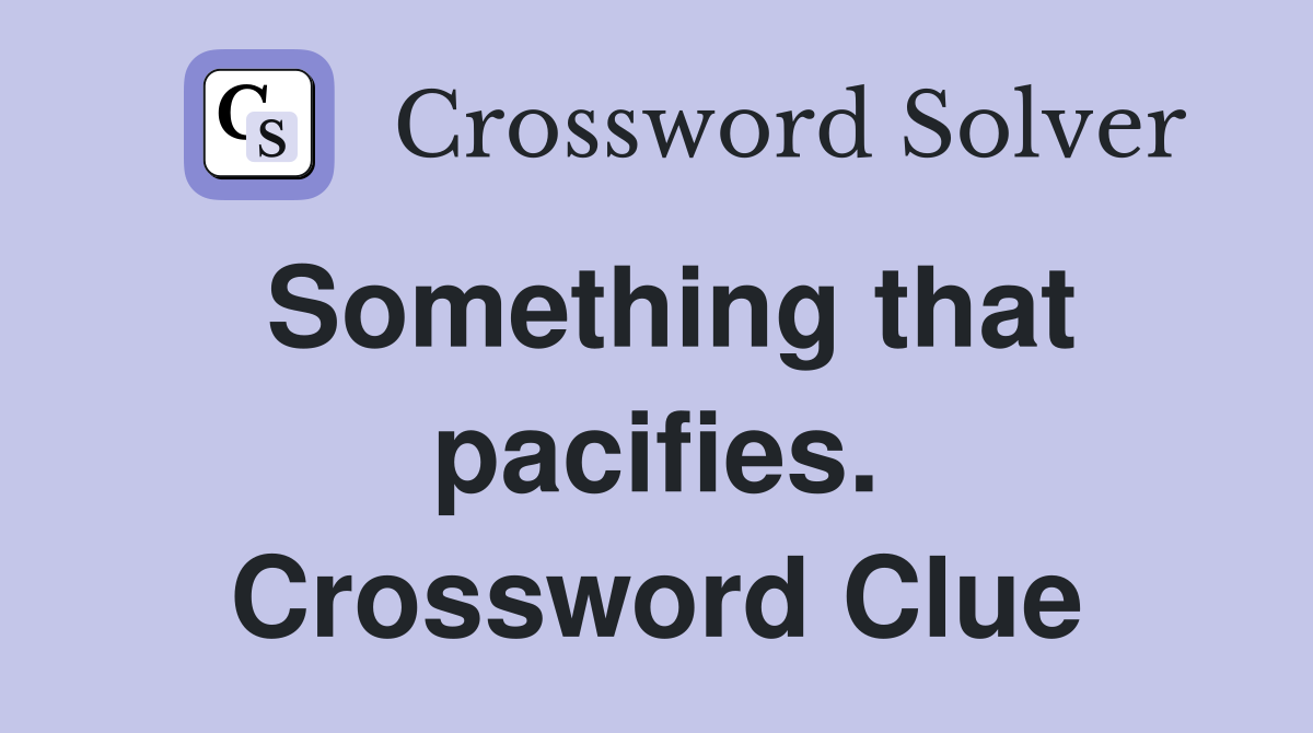 Something that pacifies. Crossword Clue