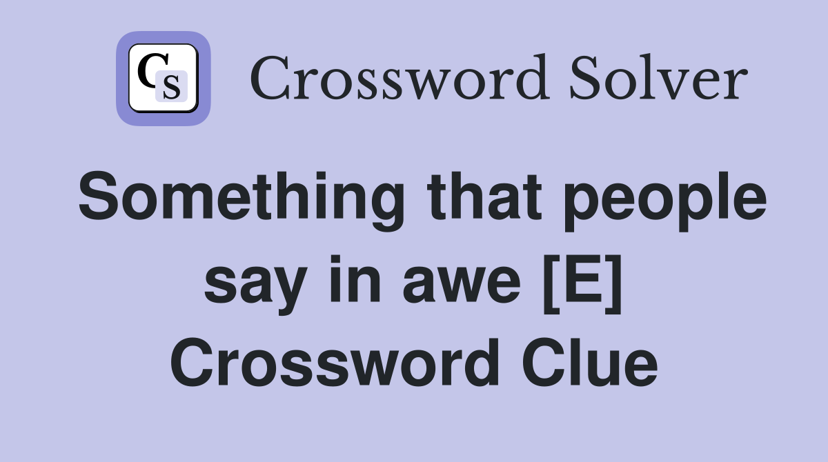 Something that people say in awe [E] Crossword Clue