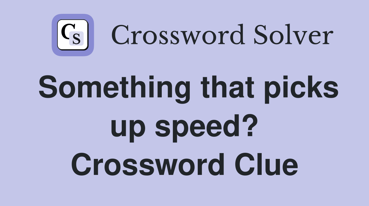 Something that picks up speed? Crossword Clue