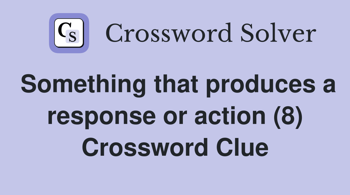Something that produces a response or action (8) Crossword Clue