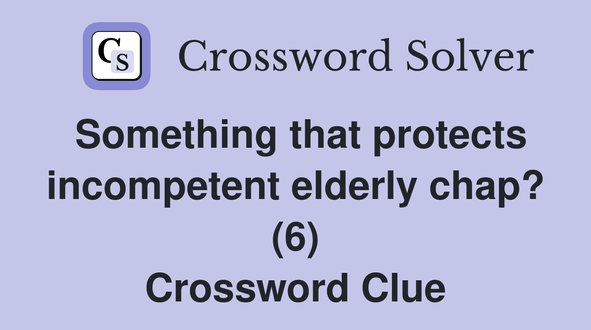 Something that protects incompetent elderly chap? (6) Crossword Clue