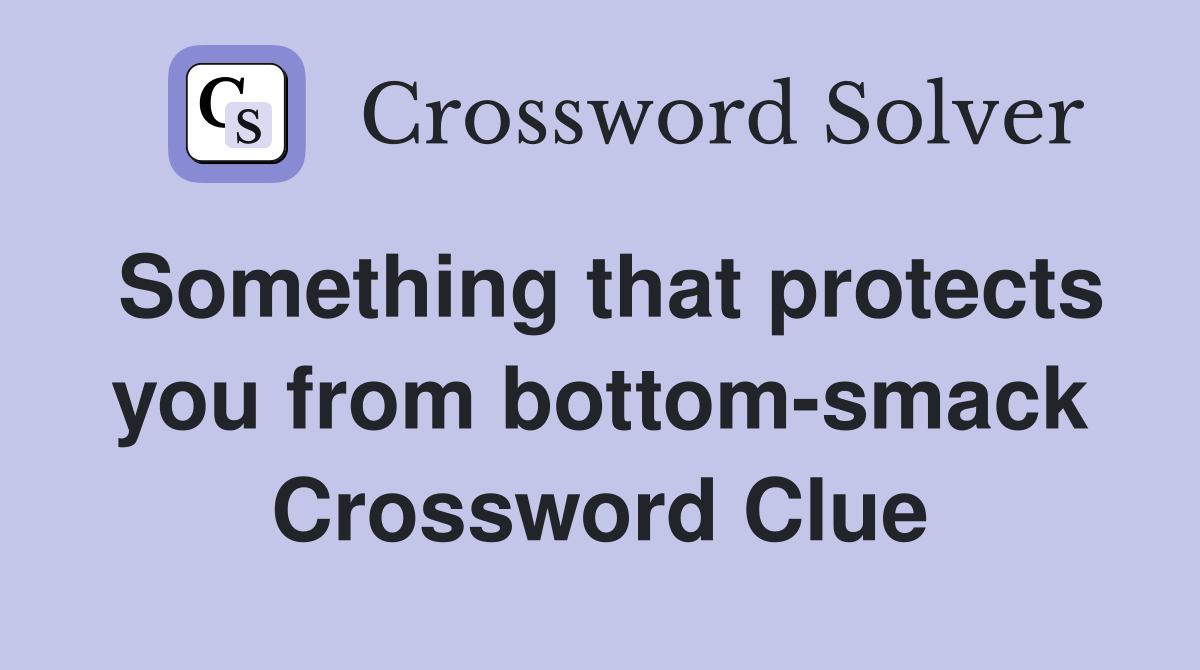 Something that protects you from bottom-smack Crossword Clue