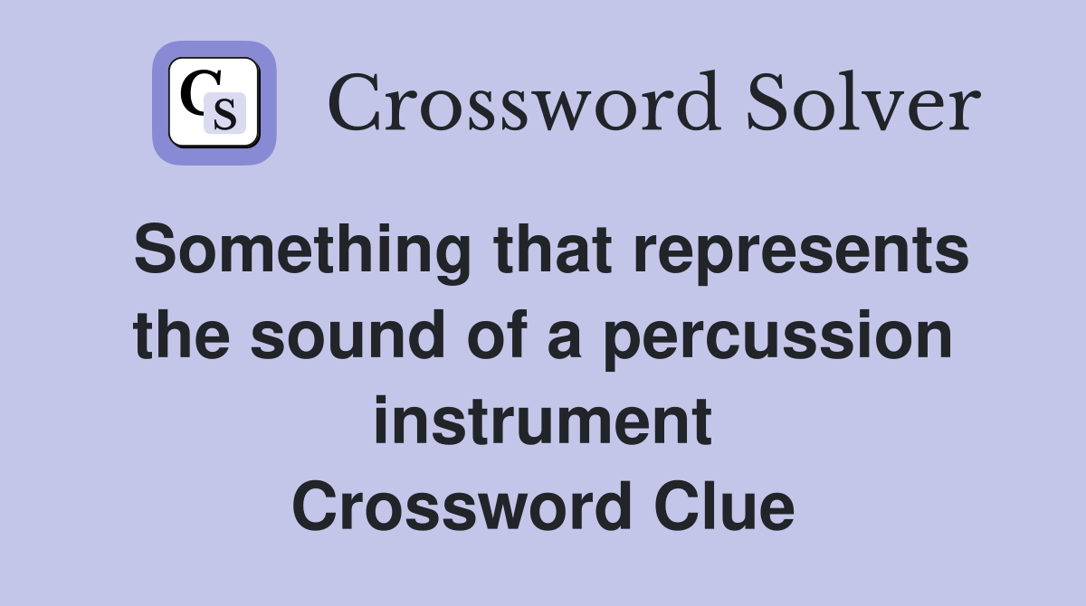 Something that represents the sound of a percussion instrument Crossword Clue
