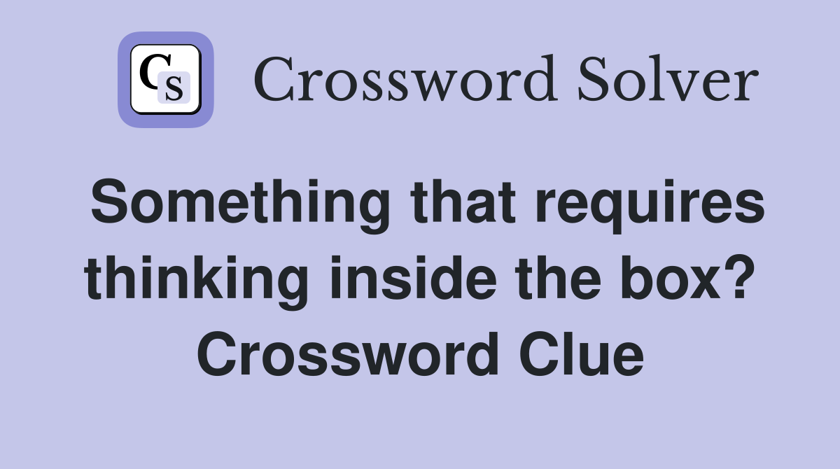 Something that requires thinking inside the box? Crossword Clue
