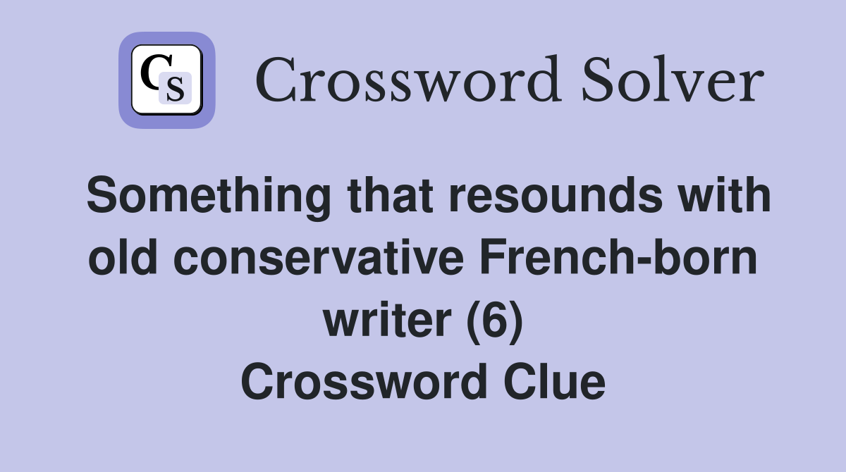 Something that resounds with old conservative French-born writer (6) Crossword Clue