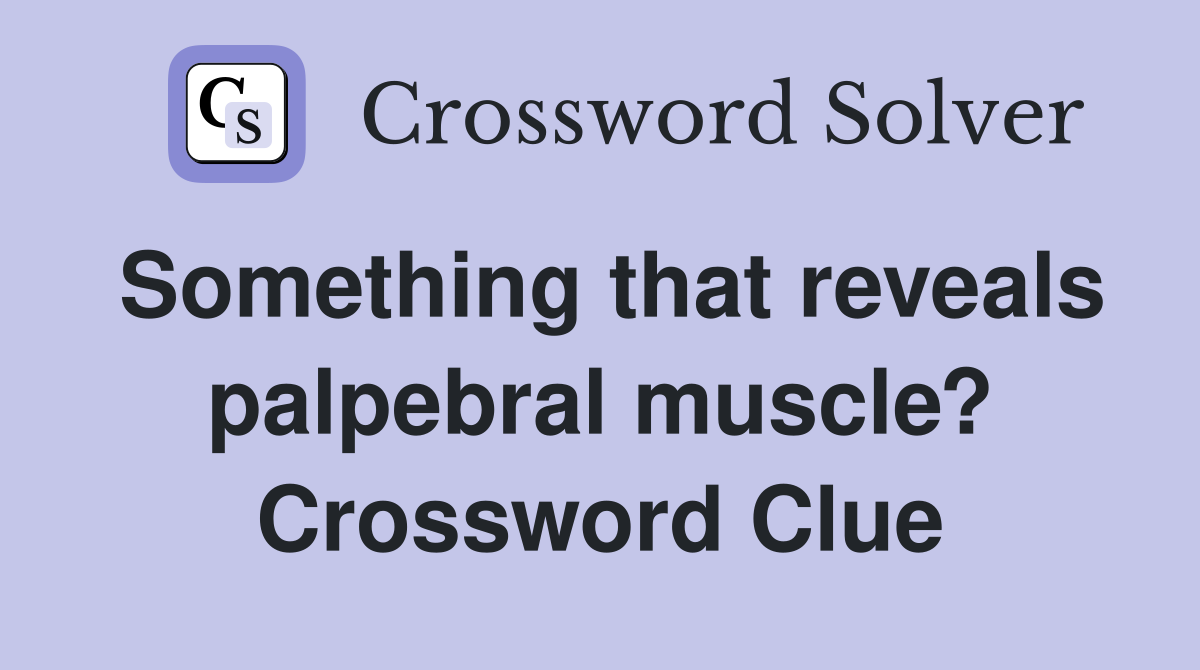 Something that reveals palpebral muscle? Crossword Clue
