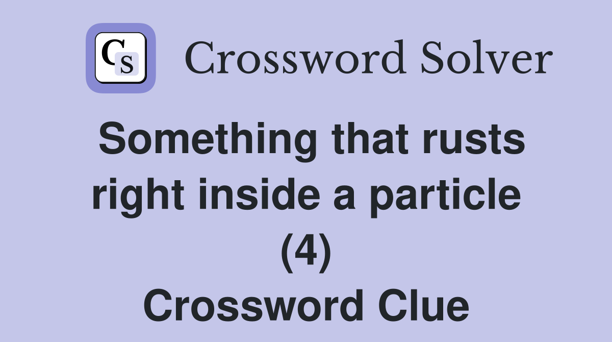 Something that rusts right inside a particle (4) Crossword Clue