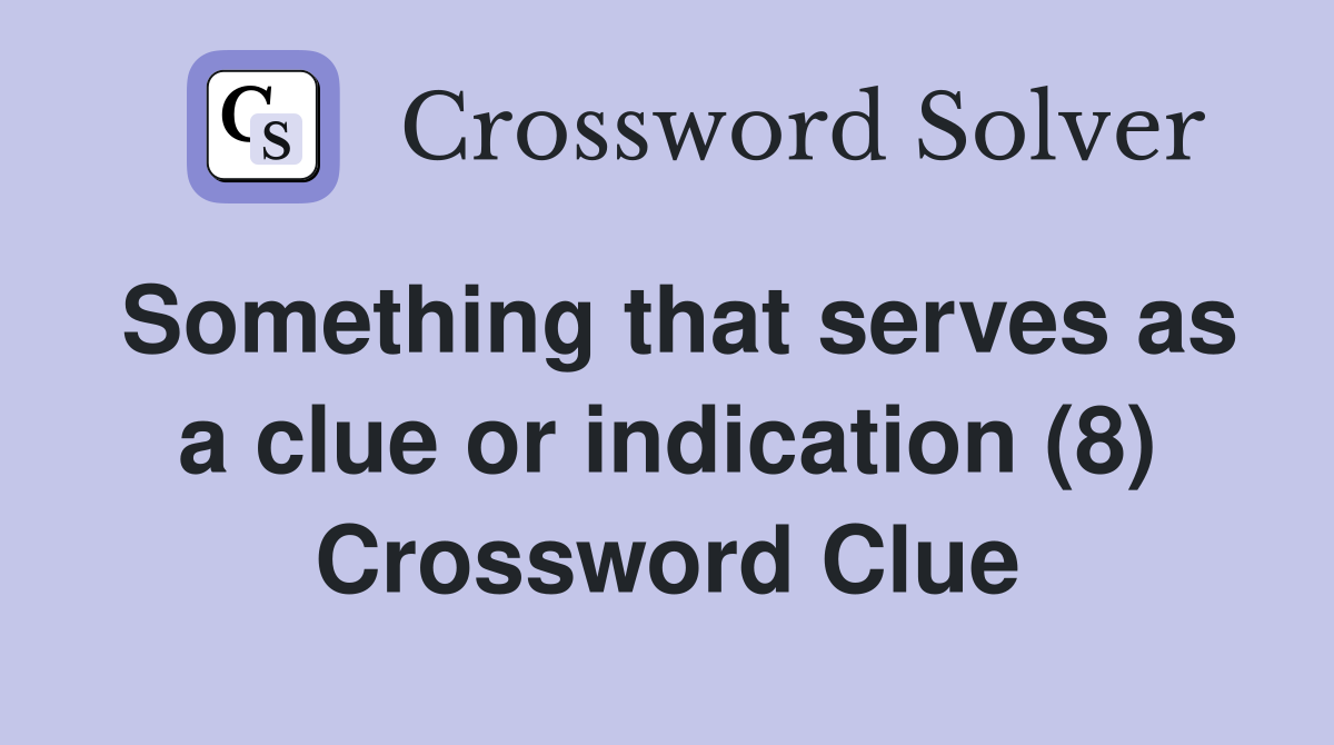 Something that serves as a clue or indication (8) Crossword Clue