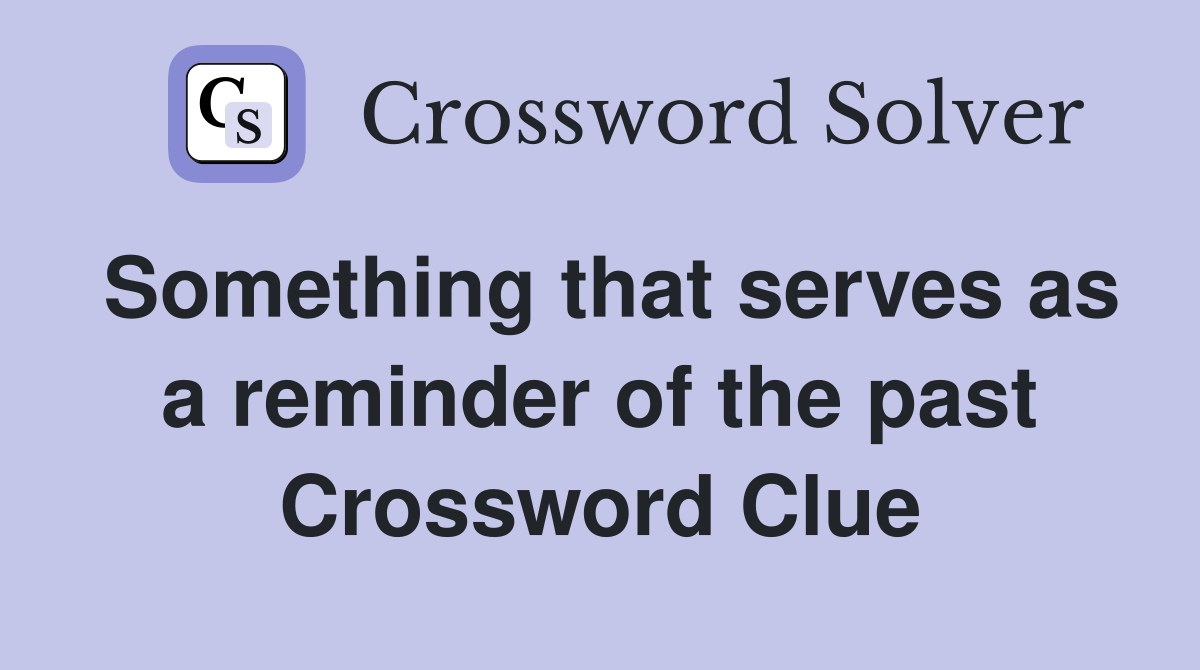Something that serves as a reminder of the past Crossword Clue