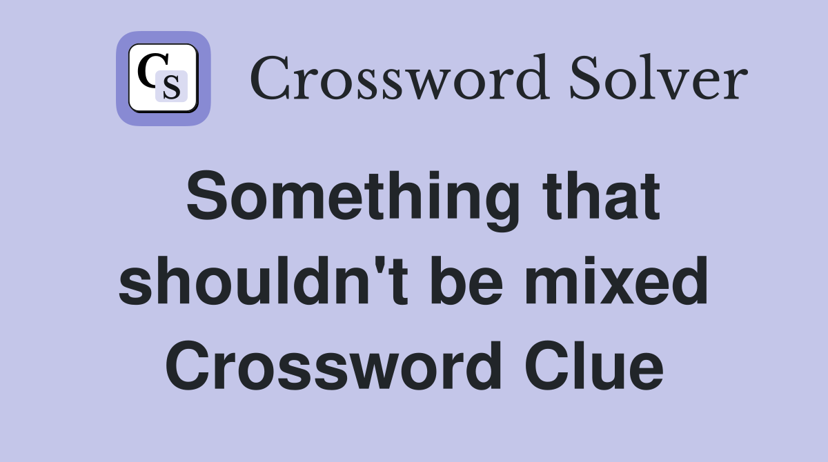 Something that shouldn't be mixed Crossword Clue