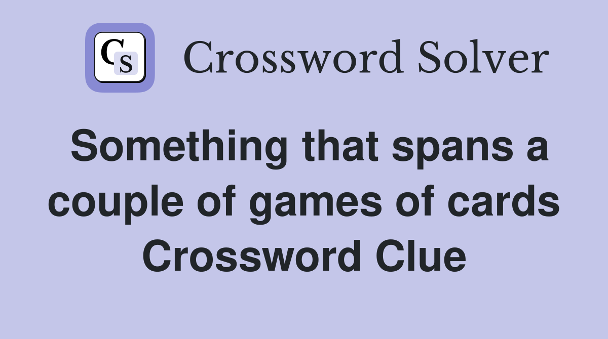 Something that spans a couple of games of cards Crossword Clue