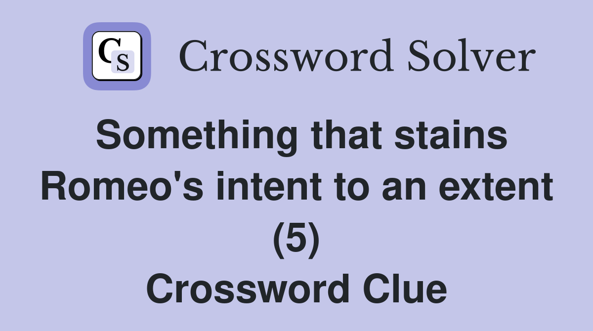 Something that stains Romeo's intent to an extent (5) Crossword Clue