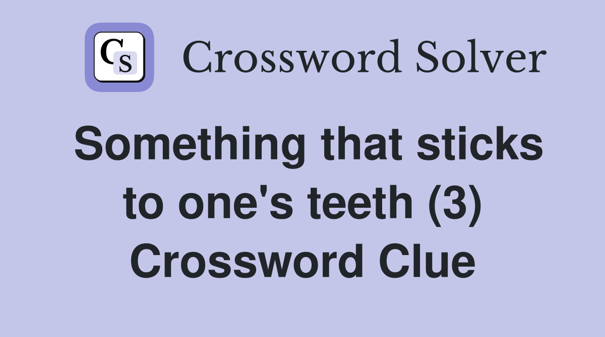 Something that sticks to one's teeth (3) Crossword Clue