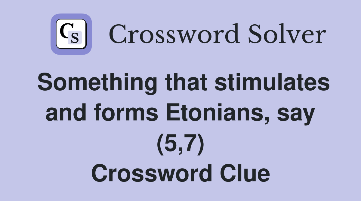 Something that stimulates and forms Etonians, say (5,7) Crossword Clue