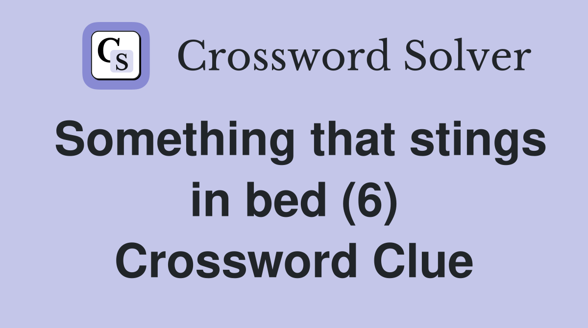 Something that stings in bed (6) Crossword Clue
