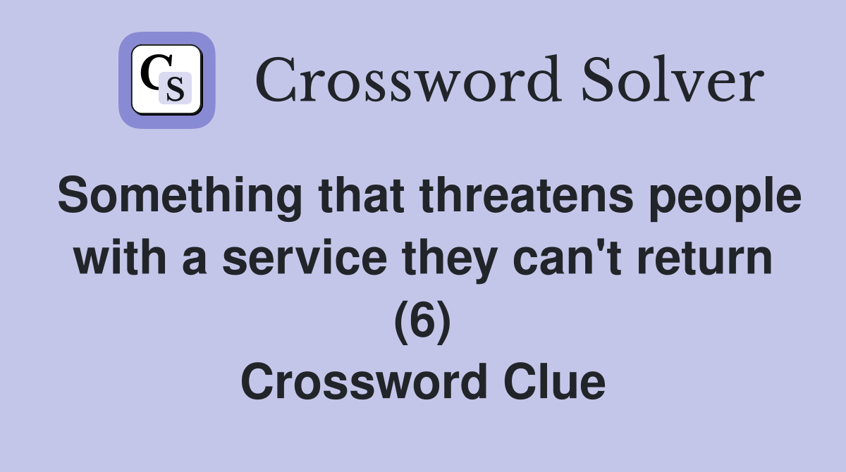 Something that threatens people with a service they can't return (6) Crossword Clue