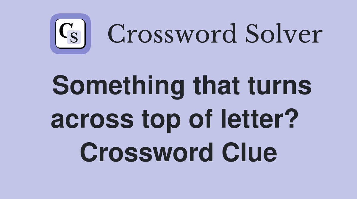Something that turns across top of letter?  Crossword Clue
