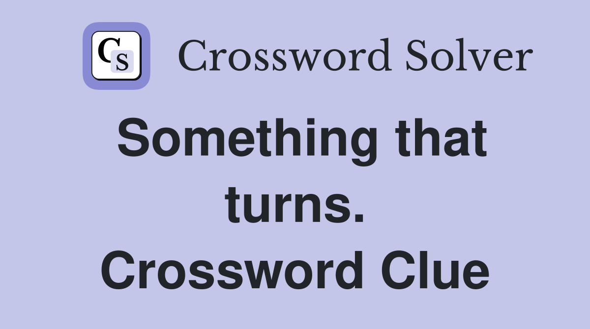 Something that turns. Crossword Clue