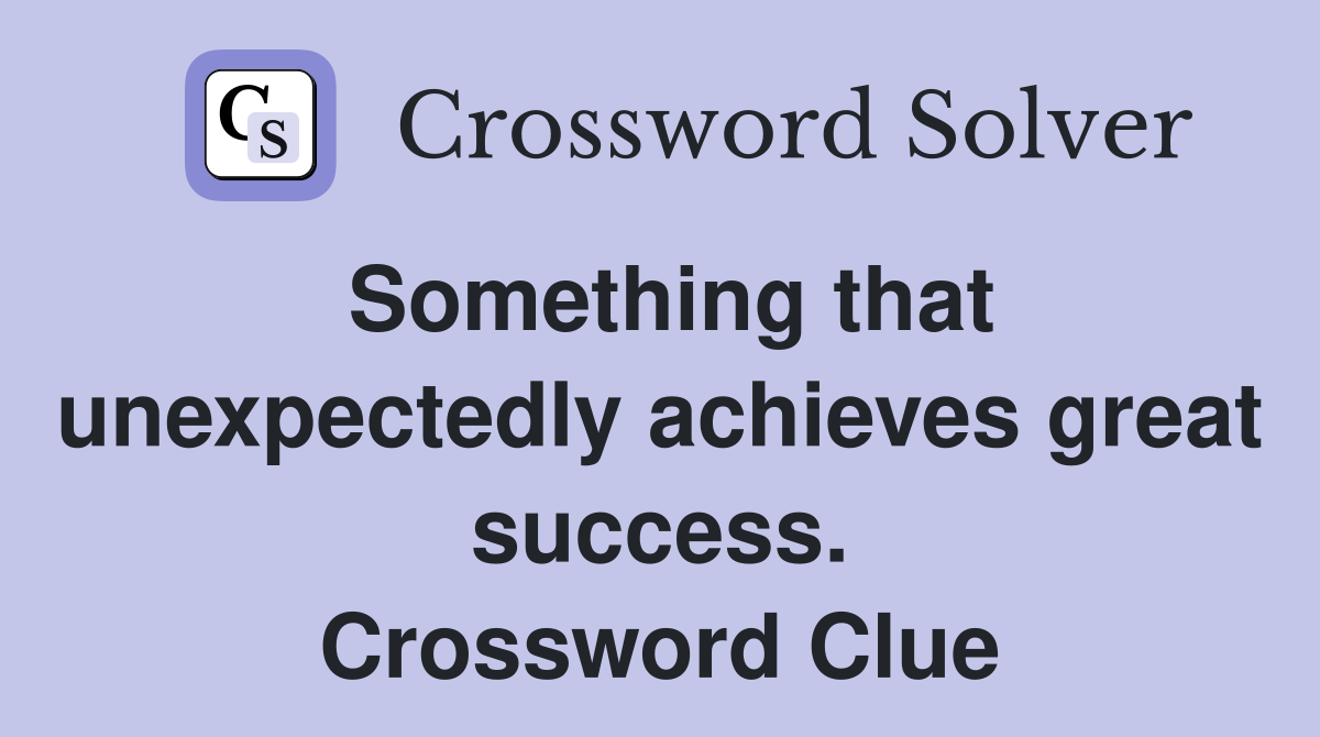 Something that unexpectedly achieves great success. Crossword Clue