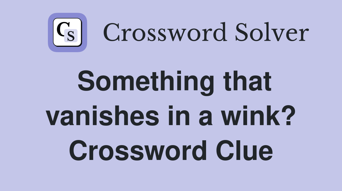 Something that vanishes in a wink? Crossword Clue