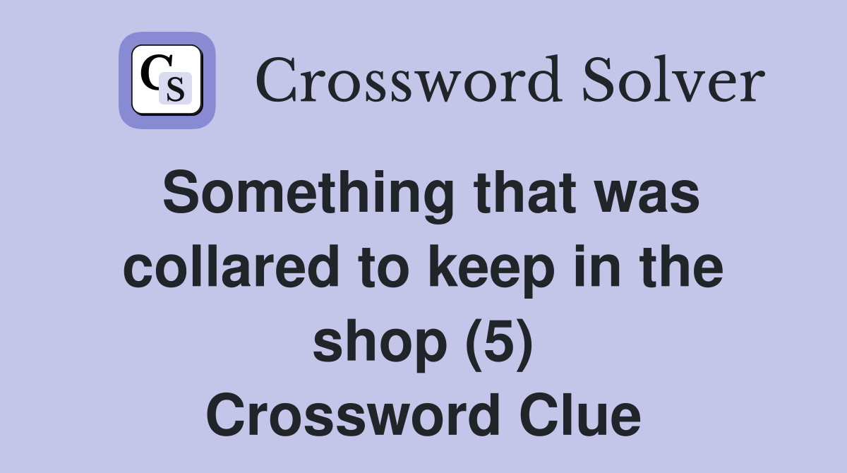 Something that was collared to keep in the shop (5) Crossword Clue