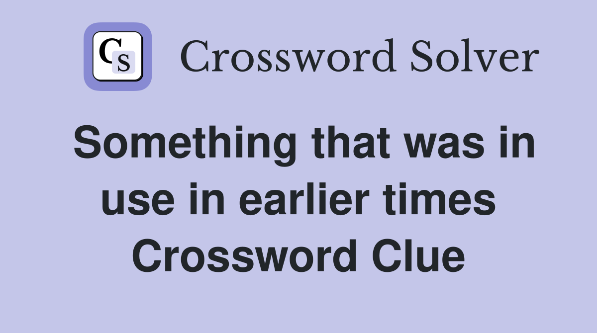 Something that was in use in earlier times Crossword Clue