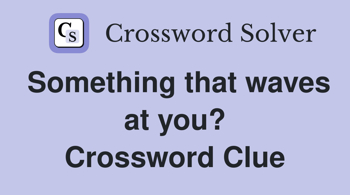 Something that waves at you? Crossword Clue