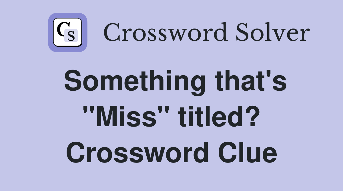 Something that's "Miss" titled? Crossword Clue