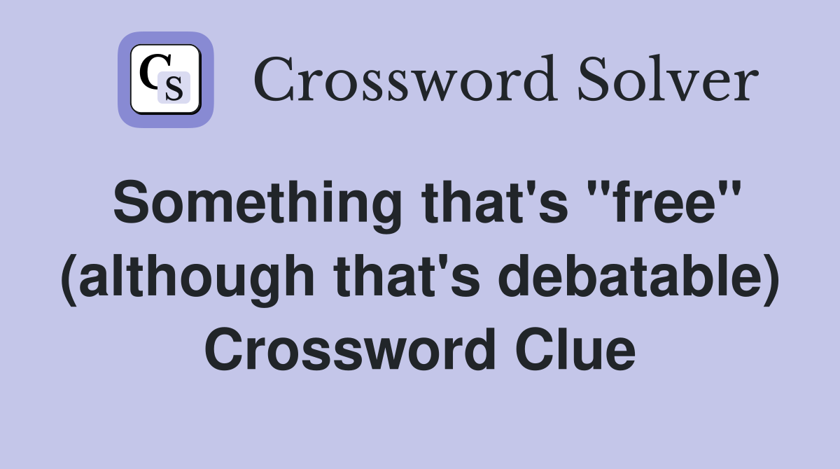 Something that's "free" (although that's debatable) Crossword Clue